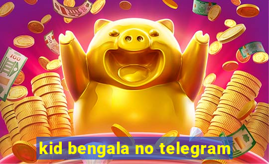 kid bengala no telegram